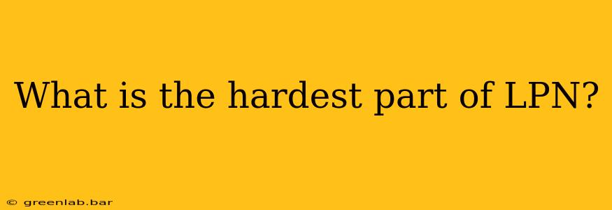 What is the hardest part of LPN?