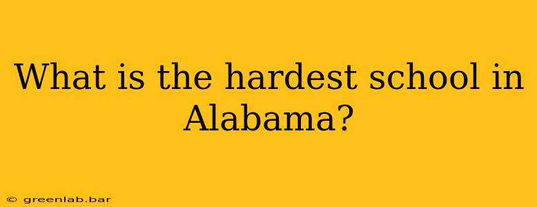 What is the hardest school in Alabama?