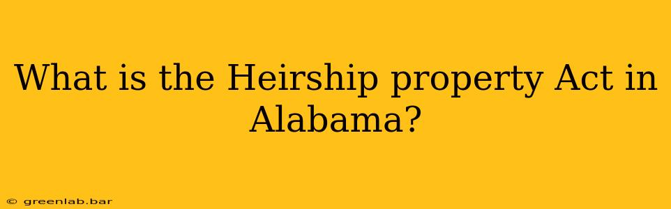 What is the Heirship property Act in Alabama?