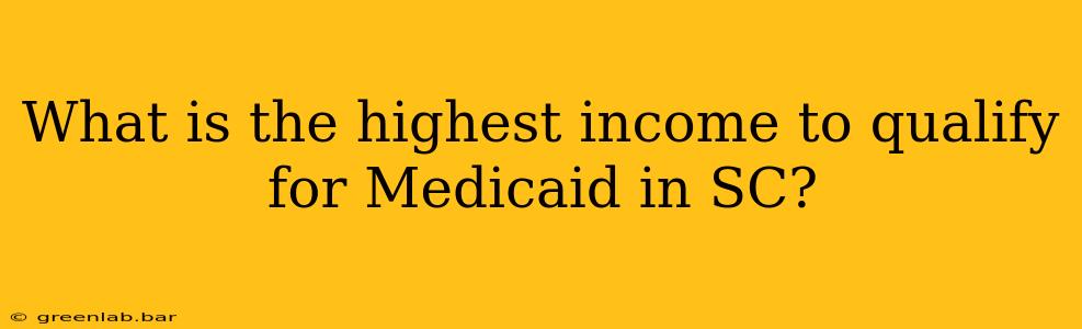 What is the highest income to qualify for Medicaid in SC?