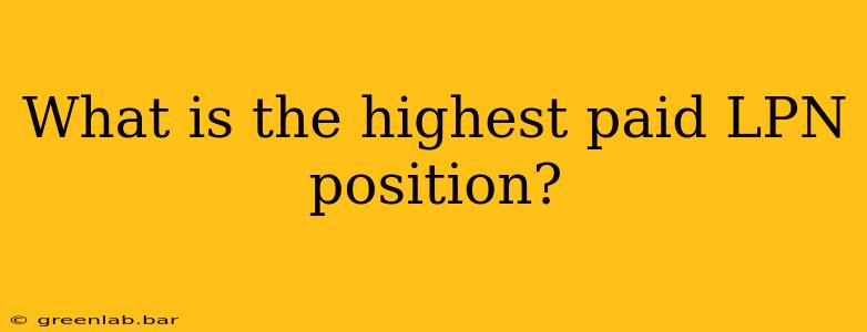 What is the highest paid LPN position?