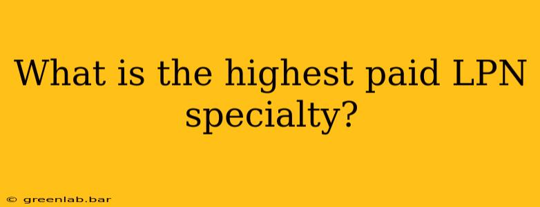 What is the highest paid LPN specialty?