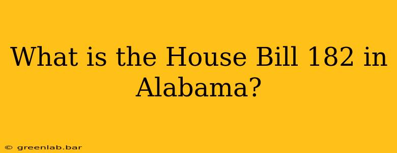 What is the House Bill 182 in Alabama?