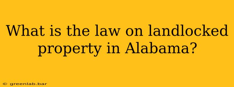 What is the law on landlocked property in Alabama?