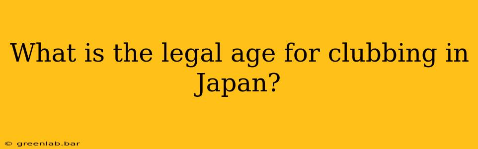 What is the legal age for clubbing in Japan?