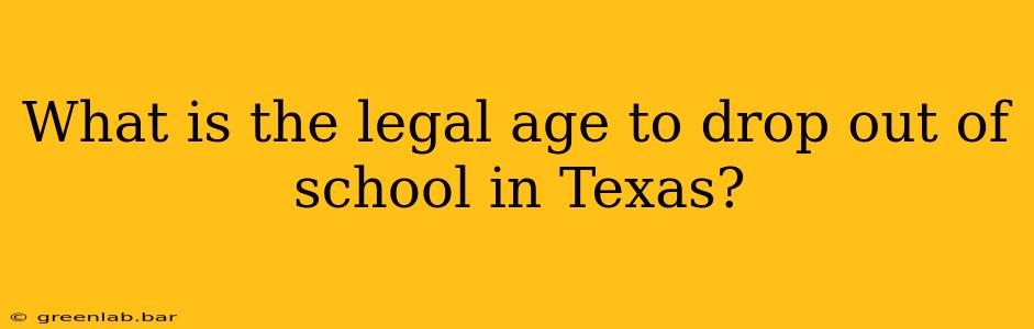 What is the legal age to drop out of school in Texas?