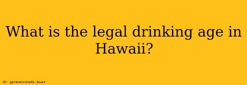 What is the legal drinking age in Hawaii?