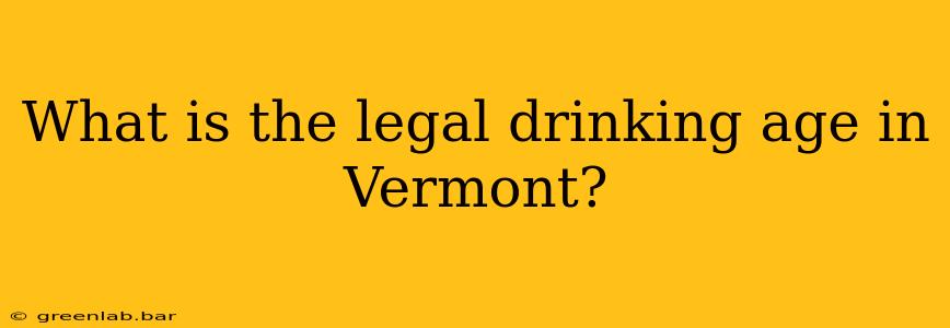 What is the legal drinking age in Vermont?