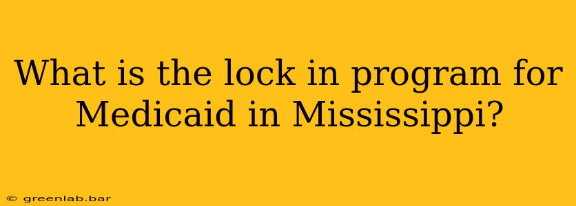 What is the lock in program for Medicaid in Mississippi?