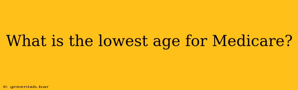 What is the lowest age for Medicare?