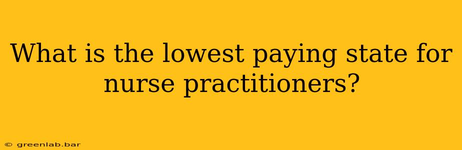 What is the lowest paying state for nurse practitioners?