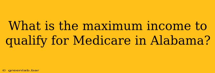 What is the maximum income to qualify for Medicare in Alabama?