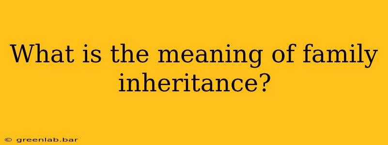 What is the meaning of family inheritance?