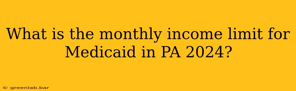 What is the monthly income limit for Medicaid in PA 2024?