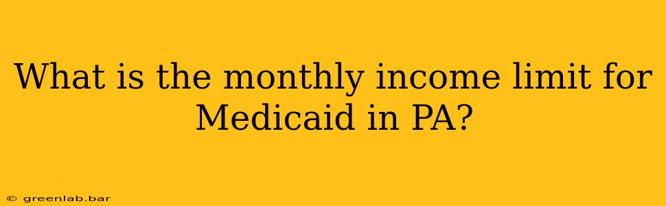 What is the monthly income limit for Medicaid in PA?