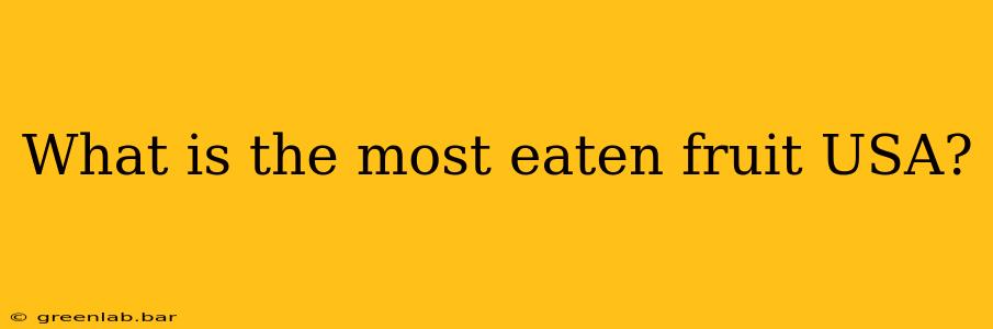 What is the most eaten fruit USA?