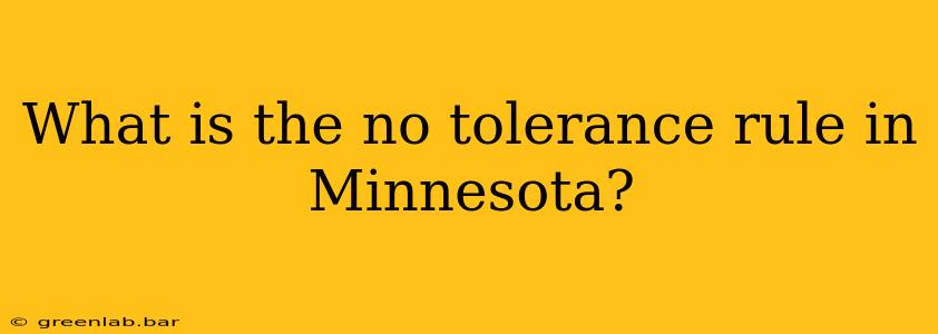 What is the no tolerance rule in Minnesota?