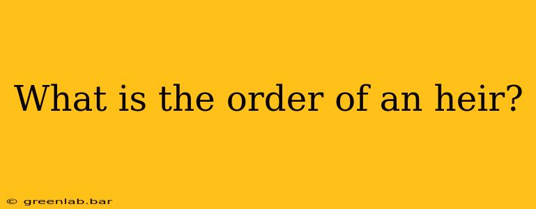 What is the order of an heir?