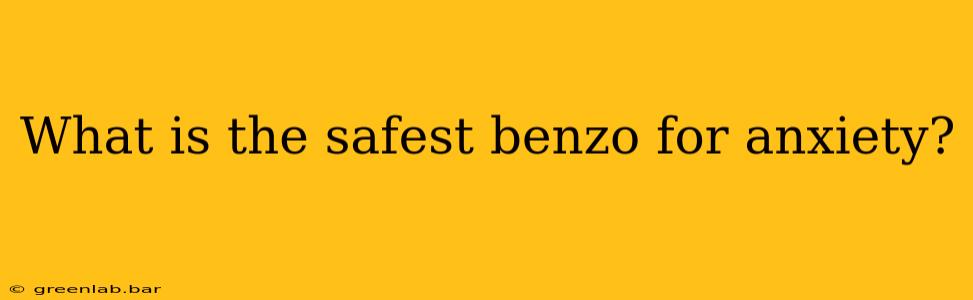 What is the safest benzo for anxiety?