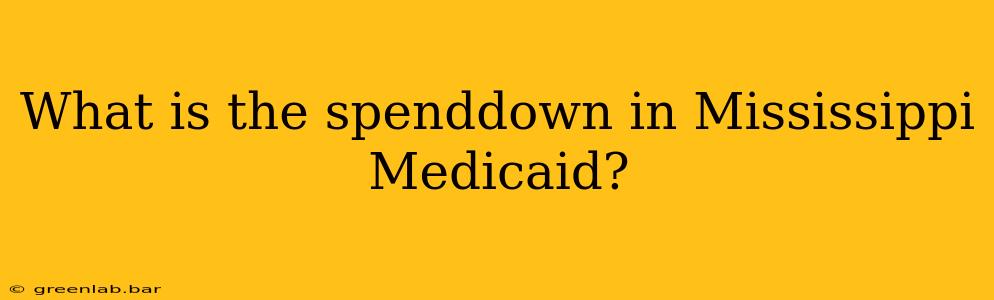 What is the spenddown in Mississippi Medicaid?