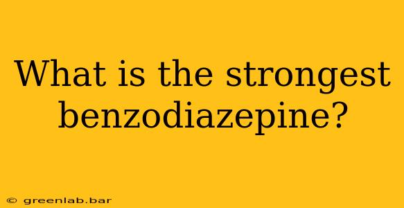 What is the strongest benzodiazepine?