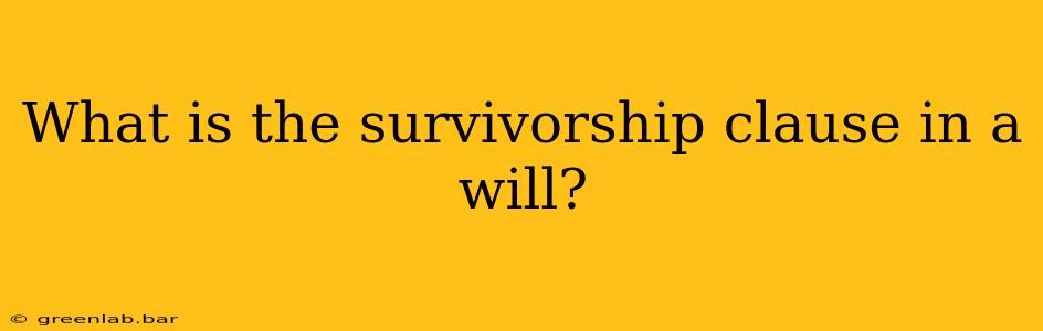 What is the survivorship clause in a will?