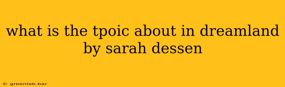 what is the tpoic about in dreamland by sarah dessen