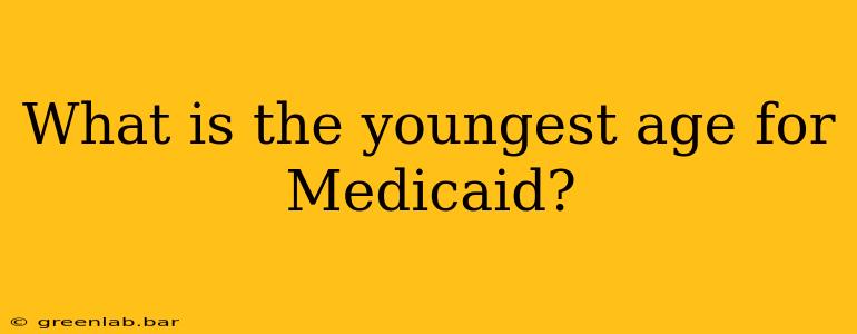 What is the youngest age for Medicaid?