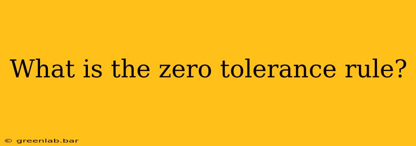 What is the zero tolerance rule?