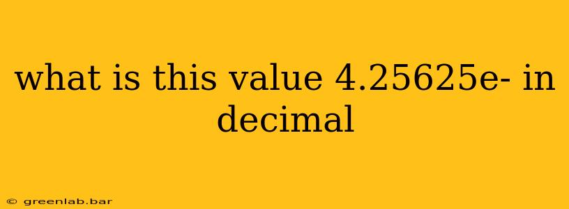 what is this value 4.25625e- in decimal