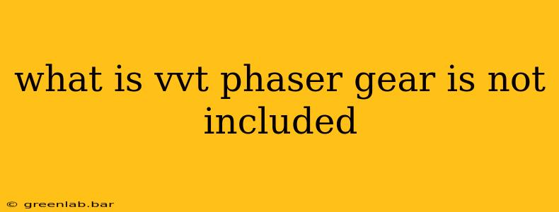 what is vvt phaser gear is not included