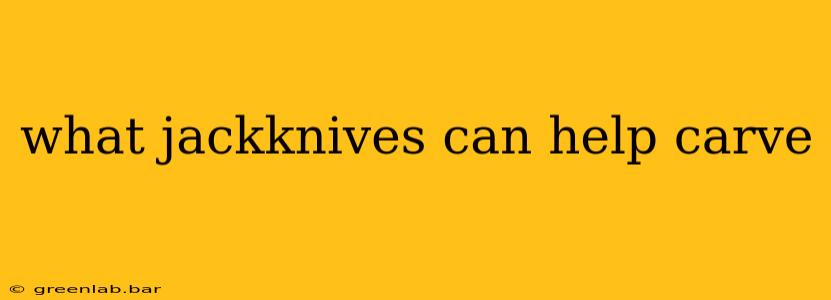 what jackknives can help carve