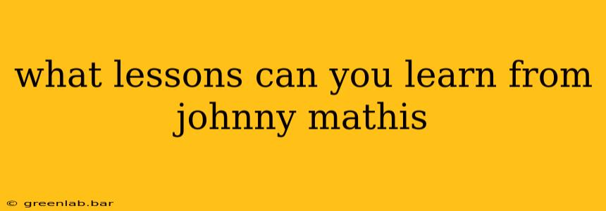 what lessons can you learn from johnny mathis