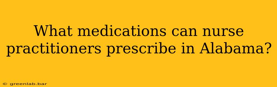 What medications can nurse practitioners prescribe in Alabama?