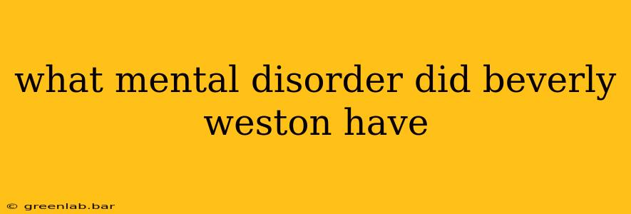 what mental disorder did beverly weston have