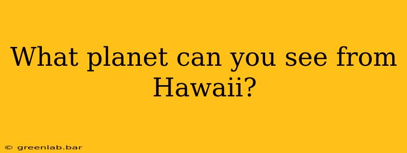 What planet can you see from Hawaii?