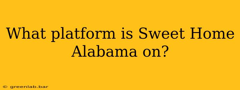 What platform is Sweet Home Alabama on?