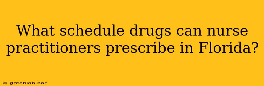 What schedule drugs can nurse practitioners prescribe in Florida?