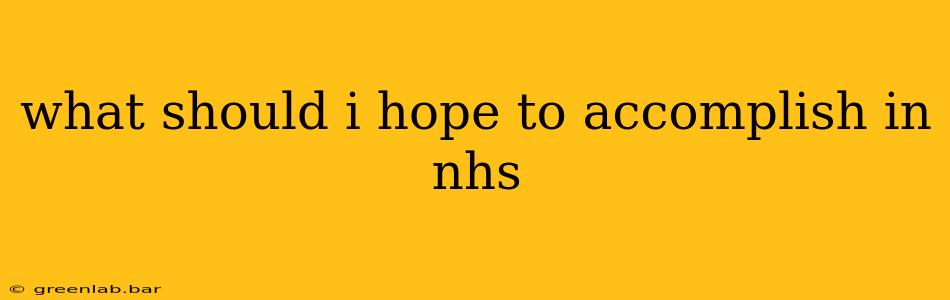 what should i hope to accomplish in nhs