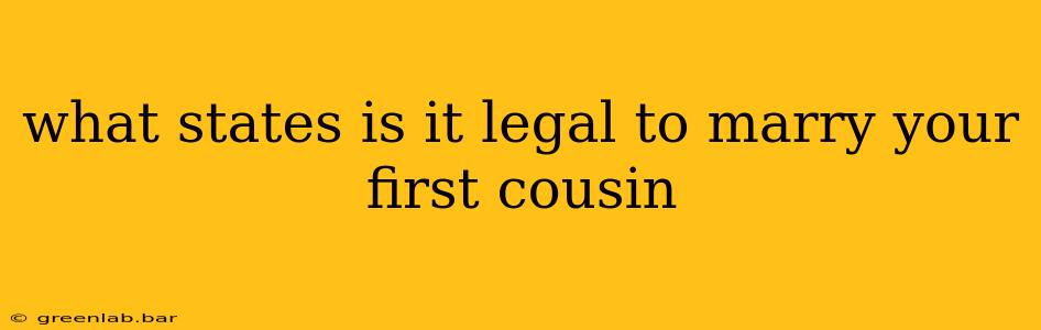 what states is it legal to marry your first cousin