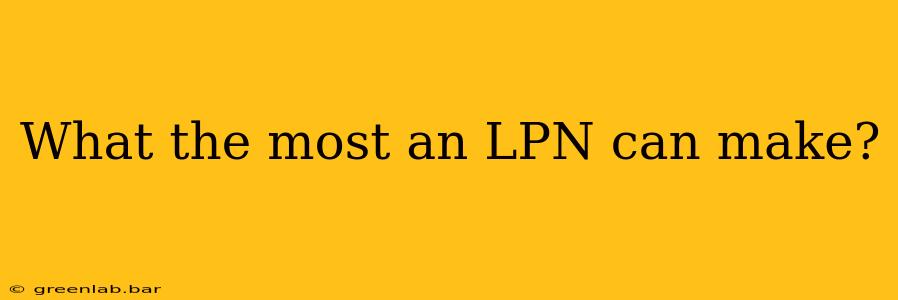 What the most an LPN can make?