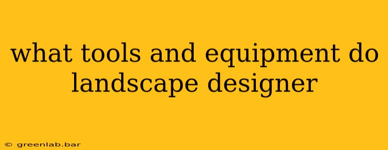 what tools and equipment do landscape designer