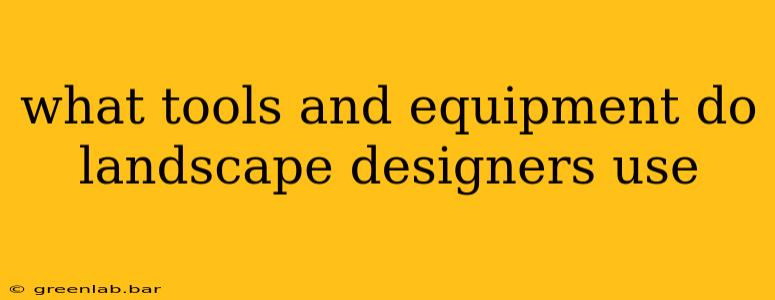 what tools and equipment do landscape designers use