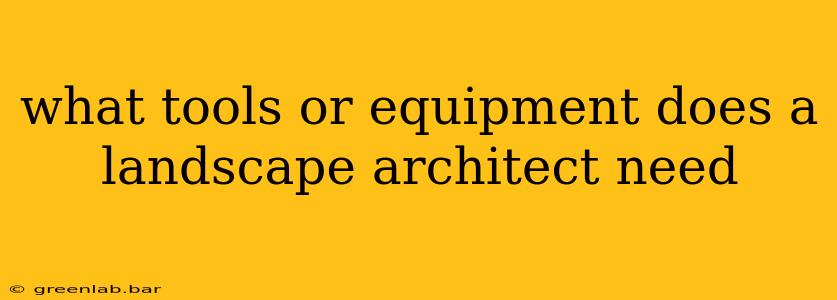 what tools or equipment does a landscape architect need