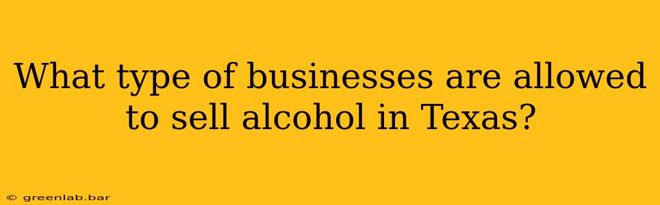 What type of businesses are allowed to sell alcohol in Texas?