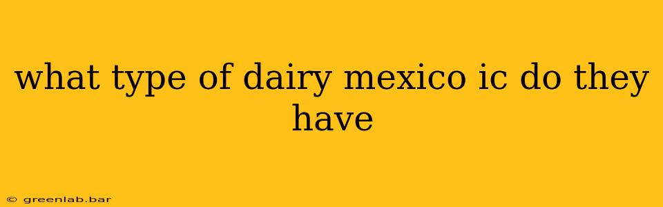 what type of dairy mexico ic do they have