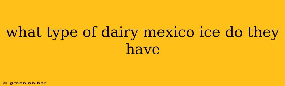 what type of dairy mexico ice do they have