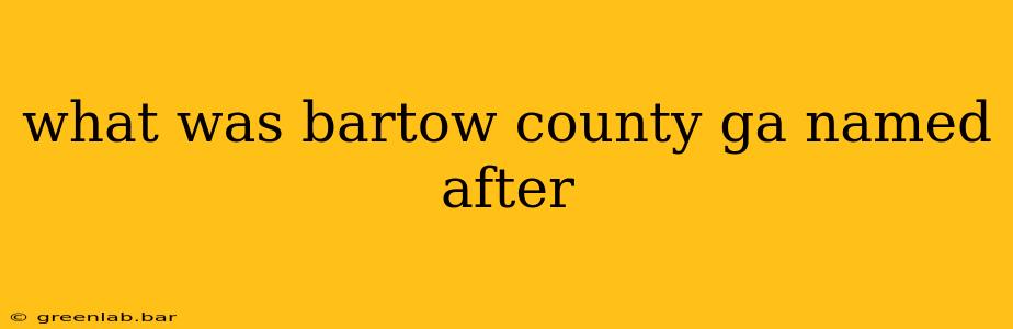 what was bartow county ga named after