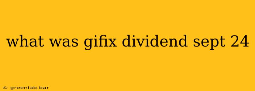 what was gifix dividend sept 24