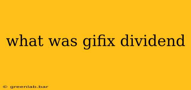 what was gifix dividend